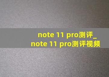 note 11 pro测评_note 11 pro测评视频